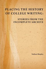 Placing the history of college writing : stories from the incomplete archive cover image
