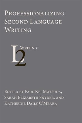 Cover image for Professionalizing Second Language Writing