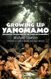 Growing Up Yanomamö : missionary adventures in the Amazon Rainforest cover image