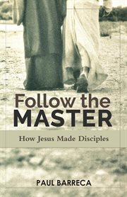 Follow the master : how Jesus made disciples cover image