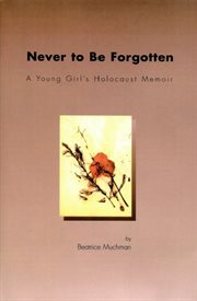 Never to be forgotten : a young girl's Holocaust memoir cover image