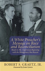 A white preacher's message on race and reconciliation : based on his experiences beginning with the Montgomery bus boycott cover image