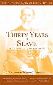 Thirty years a slave : from bondage to freedom : the autobiography of Louis Hughes : the institution of slavery as seen on the plantation in the home of the planter cover image