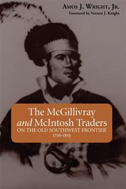The mcgillivray and mcintosh traders. On the Old Southwest Frontier, 1716-1815 cover image