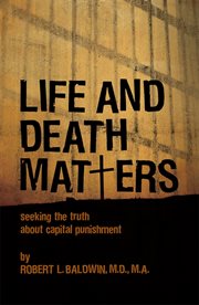 Life and death matters : seeking the truth about capital punishment cover image