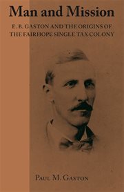 Man and mission : E.B. Gaston and the origins of the Fairhope Single Tax Colony cover image