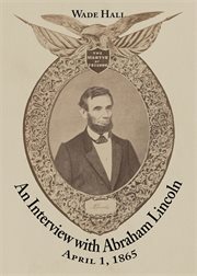 An interview with Abraham Lincoln : April 1, 1865 cover image
