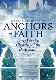 Anchors of faith : early wooden churches of the deep South cover image