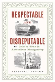 Respectable and disreputable : leisure time in Antebellum Montgomery cover image