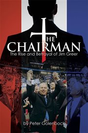 The chairman : the rise and betrayal of Jim Greer cover image