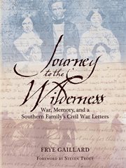 Journey to the wilderness : war, memory and a southern family's Civil War letters cover image