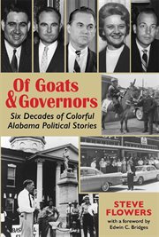 Of Goats & Governors : Six Decades of Colorful Alabama political stories cover image