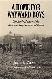 A home for wayward boys : the early history of the Alabama Boys' Industrial School cover image