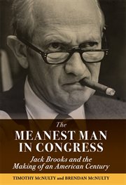 The meanest man in Congress : Jack Brooks and the making of an American century cover image