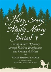 Hairy, scary but mostly merry fairies! : curing nature deficiency through folklore, imagination, and creative activities cover image