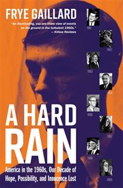 A hard rain : America in the 1960s, our decade of hope, possibility, and innocence lost cover image