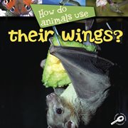 How Do Animals Use-- Their Wings? How Do Animals Use-- Their Wings?