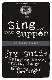 Sing for your supper : a DIY guide to playing music, writing songs, and booking your own gigs cover image