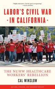Labor's civil war in California : the NUHW healthcare workers' rebellion cover image