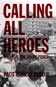 Calling all heroes : a manual for taking power cover image