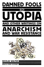 Damned Fools in Utopia : And Other Writings on Anarchism and War Resistance cover image