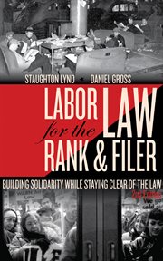 Labor law for the rank & filer. Building Solidarity While Staying Clear of the Law cover image