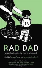 Rad dad : dispatches from the frontiers of fatherhood cover image