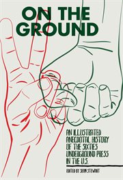 On the ground : an illustrated anecdotal history of the sixties underground press in the U.S cover image