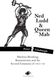 Ned ludd & queen mab. Machine-Breaking, Romanticism, and the Several Commons of 1811-12 cover image