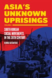Asia's unknown uprisings volume 1. South Korean Social Movements in the 20th Century cover image