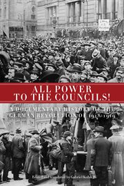 All power to the councils! : a documentary history of the German Revolution of 1918-1919 cover image