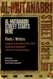 Al-mutanabbi street starts here : [poets and writers respond to the March 5th, 2007, bombing of Baghdad's Street of the Booksellers] cover image