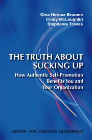 The truth about sucking up : how authentic self-promotion benefits you and your organization cover image