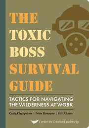 The toxic boss survival guide : tatics for navigating the wilderness at work cover image