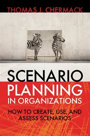 Scenario Planning in Organizations : How to Create, Use, and Assess Scenarios cover image