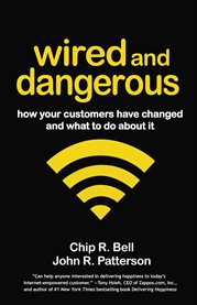 Wired and Dangerous : How Your Customers Have Changed and What to Do About It cover image