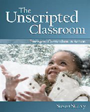 The Unscripted Classroom : Emergent Curriculum in Action cover image