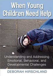 When young children need help : understanding and addressing emotional, behavorial, and developmental challenges cover image