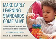Make early learning standards come alive : connecting your practice and curriculum to state guidelines cover image