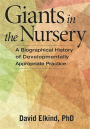 Giants in the nursery : a biographical history of developmentally appropriate practice cover image