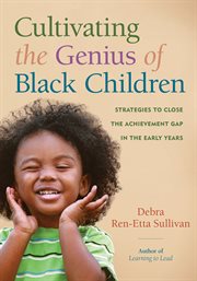 Cultivating the genius of black children : strategies to close the achievement gap in the early years cover image