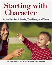 Starting with character : activities for infants, toddlers, and twos cover image