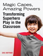 Magic capes, amazing powers : transforming superhero play in the classroom cover image