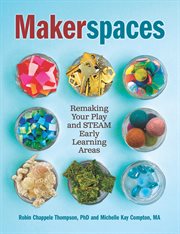 Makerspaces : remaking your play and STEAM early learning areas cover image