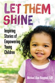 Let them shine. Inspiring Stories of Empowering Young Children cover image