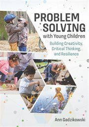 Problem solving with young children : building creativity, critical thinking, and resilience cover image
