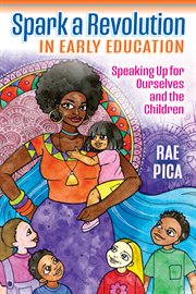 Spark a revolution in early education : speaking up for ourselves and the children cover image