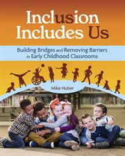 Inclusion Includes Us: Building Bridges and Removing Barriers in Early Childhood Classrooms cover image