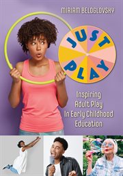 Just Play : Inspiring Adult Play in Early Childhood Education cover image