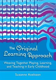 The Original Learning Approach : Weaving Together Playing, Learning, and Teaching in Early Childhood cover image